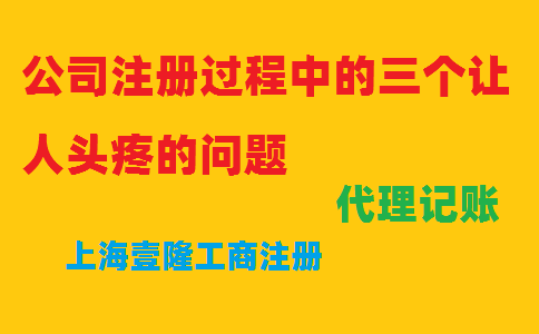 公司注冊過程中的三個(gè)讓人頭疼的問題